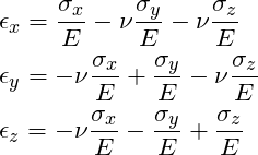 \begin{align*}&\epsilon_x = \frac{\sigma_x}{E} - \nu \frac{\sigma_y}{E} - \nu \frac{\sigma_z}{E} \\&\epsilon_y = -\nu \frac{\sigma_x}{E} + \frac{\sigma_y}{E} - \nu \frac{\sigma_z}{E} \\&\epsilon_z = -\nu \frac{\sigma_x}{E} - \frac{\sigma_y}{E} + \frac{\sigma_z}{E} \\\end{align*}