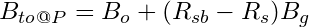 \begin{equation*} B_{to}_{@P} = B_o + (R_{sb}-R_s)B_g \end{equation*}