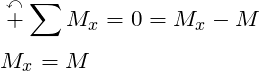 \begin{align*}\label{Step4}&\overset{\curvearrowleft}{+} \sum{M_x} =0=M_x -M\\ &M_x =M\\\end{align*}