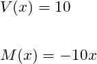 \begin{align*}\label{Step4}&V(x)= 10\\\\ &M(x)= -10x\\\end{align*}