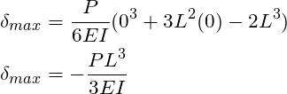 \begin{align*}\label{Step4}&\delta_{max} =\frac{P}{6EI}(0^3 + 3L^2(0)-2L^3)\\&\delta_{max} = -\frac{PL^3}{3EI}\end{align*}