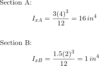 \begin{align*}\label{Step4}\text{Section A:}\\&I_{xA}= \frac{3(4)^3}{12}= 16\,in^4\\\\ \text{Section B:}\\&I_{xB}= \frac{1.5(2)^3}{12}= 1\,in^4\\\end{align*}