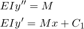 \begin{align*}\label{Step4}&EIy'' = M\\&EIy'= Mx +C_1\end{align*}