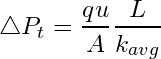 \begin{equation*} \triangle P_t =\frac{qu}{A}\frac{L}{k_{avg}} \end{equation*}