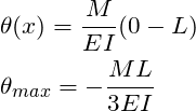 \begin{align*}\label{Step4}&\theta(x) =\frac{M}{EI}(0-L)\\ &\theta_{max} = -\frac{ML}{3EI}\end{align*}