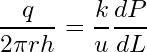 \[  \frac{q}{2\pi rh} =   \frac{k}{u} \frac{dP}{dL} \]