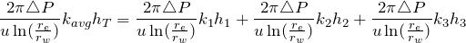 \begin{equation*} \frac{2\pi \triangle P}{u\ln({\frac{r_e}{r_w}})}k_{avg}h_T = \frac{2\pi \triangle P}{u\ln({\frac{r_e}{r_w}})}k_1 h_1 + \frac{2\pi \triangle P}{u\ln({\frac{r_e}{r_w}})}k_2 h_2 + \frac{2\pi \triangle P}{u\ln({\frac{r_e}{r_w}})}k_3 h_3 \end{equation*}