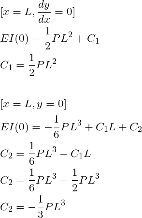 \begin{align*}\label{Step4}&[x=L,\frac{dy}{dx}=0]\\&EI(0) = \frac{1}{2}PL^2 + C_1\\&C_1= \frac{1}{2}PL^2\\\\&[x=L, y=0]\\&EI(0)= -\frac{1}{6}PL^3 +C_1L+C_2\\&C_2 = \frac{1}{6}PL^3 -C_1L\\&C_2 = \frac{1}{6}PL^3 -\frac{1}{2}PL^3\\&C_2 = -\frac{1}{3}PL^3\end{align*}