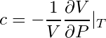 \begin{equation*} c= -\frac{1}{V}\frac{\partial V}{\partial P} \vert _T \end{equation*}